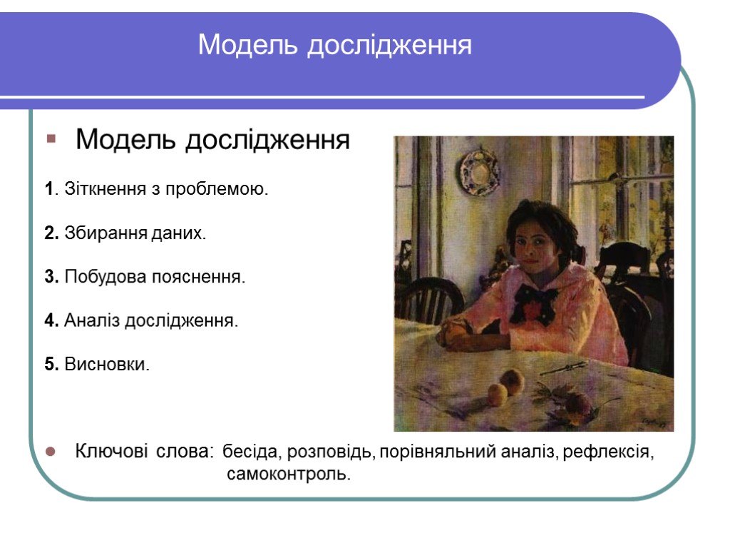 Модель дослідження Модель дослідження 1. Зіткнення з проблемою. 2. Збирання даних. 3. Побудова пояснення.